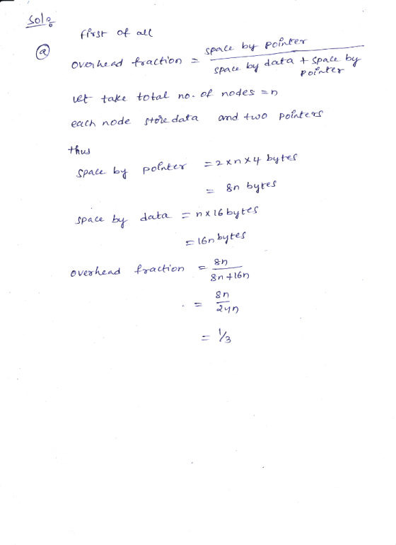 Solg ffsr of at over he ad fraction et take total no. of nodes n each node data and two Potnte thus space by Pointer spae by data + space bey Polnter Space by data. = nx16 bytes g n