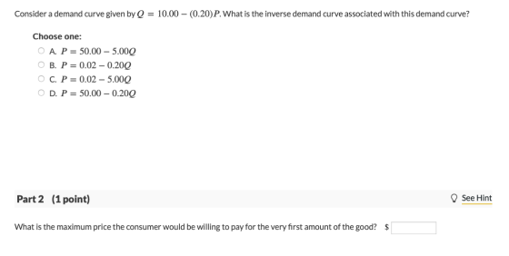 Consider a demand curve given by Q = 10.00 - (0.20)P. What is the inverse demand curve associated with this demand curve? Cho