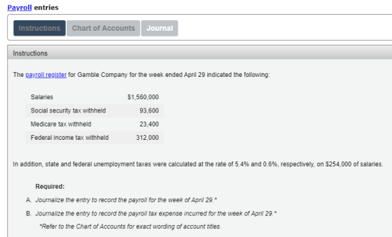 Payroll entries Instructions Chart of Accounts Journal Instructions The payroll register for Gamble Company for the week ende