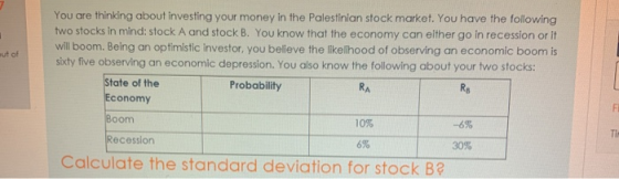 out of You are thinking about investing your money in the Palestinian stock market. You have the following two stocks in mind