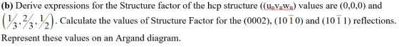 (b) Derive expressions for the Structure factor of the hep structure ((unVnWn) values are (0,0,0) and ½⅔ , Calculate the valu