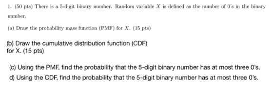 1. (50 pts) There is a 5-digit binary number. Random variable X is defined as the number of Os in the binary number. (a) Dra