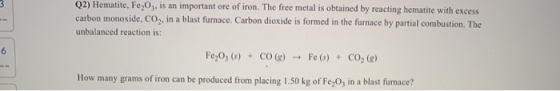 Q2) Hematite, Fe2O3, is an important ore of iron. The free metal is obtained by reacting hematite with excess carbon monoxide
