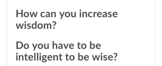 How can you increase wisdom? Do you have to be intelligent to be wise?