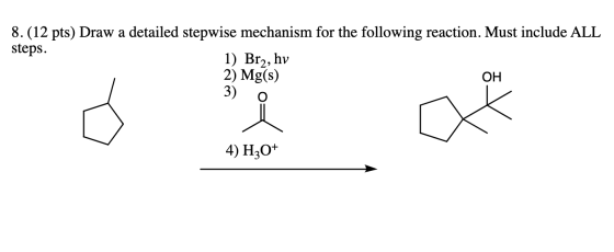 8. (12 pts) Draw a detailed stepwise mechanism for the following reaction. Must include ALL steps. 1) Br2, hv 2) Mg(s) OH 3)