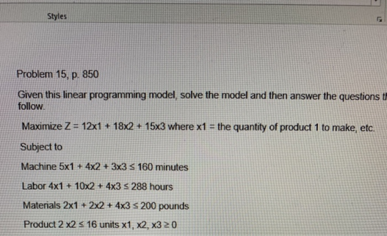 Styles Problem 15, p. 850 Given this linear programming model, solve the model and then answer the questions t follow Maximiz