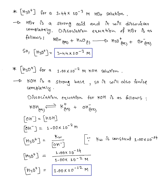 - 3 * [H30+] for a 3.4410 M HBr solution , HBr is a strong and and it will dissouates completely, Dissociation equation of HB