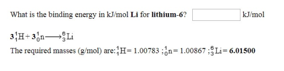 What is the binding energy in kJ/mol Li for lithium-6? kJ/mol 3. H+36n +Li The required masses (g/mol) are: H=1.00783 ; on=1.