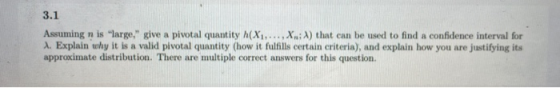 3.1 Assuming n is large; give a pivotal quantity (X1,..., X.:-) that can be used to find a confidence interval for X. Expla