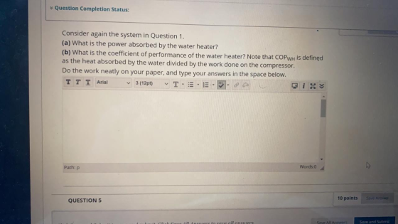 Question Completion Status: Consider again the system in Question 1. (a) What is the power absorbed by the water heater? (b)