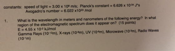 constants: speed of light = 3.00 x 108 m/s; Plancks constant 6.626 x 1034 J*s Avogadros number = 6.022 x1023 /mol What is t
