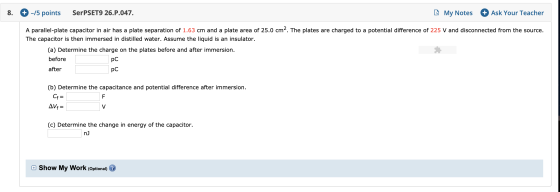 + -/5 points SerPSET9 26.P.047 8 +Ask Your Teacher My Notes A parallel-plate capacitor in air has a plate separation of 1.63