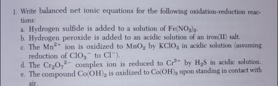 1. Write balanced net ionic equations for the following oxidation-reduction reac- tions: a. Hydrogen sulfide is added to a so