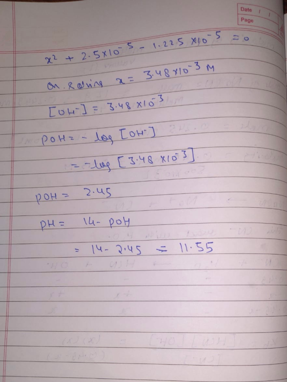 Date 11 Page x² + 2.5xlos - 1.225 x10-5 = on. earing a = 3.48410-3 m [OH-] = 3.48X103 Poha- log [or] 2 = -lop [3.48 810 3. PO
