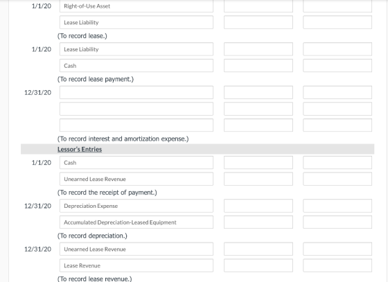 1/1/20 Right-of-Use Asset Lease Liability (To record lease.) 1/1/20 Lease Liability Cash (To record lease payment.) 12/31/20