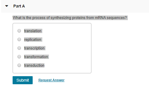 Part A What is the process of synthesizing protelins from MRNA sequences? translation replication transcription transformatio