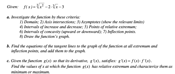 f(x)= Vx? -2.Vx -3 Given: %3D a. Investigate the function by these criteria: 1) Domain; 2) Axis intersections; 3) Asymptotes