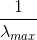 \frac{1}{\lambda _{_{max}}}