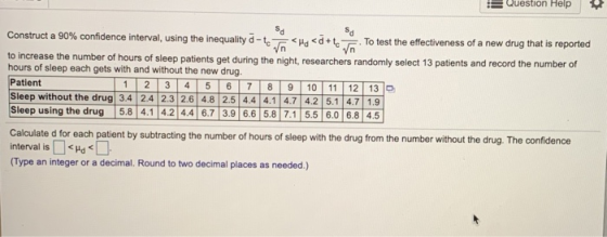 Question Help Construct a 90% confidence interval, using the inequality ä- to To<Ha <atte Th To test the effectiveness of a n