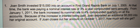 1. Joan Smith invested $15,000 into an account in First Grand Rapids Bank on July 1, 2005. At that time, the bank was paying