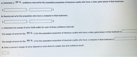 a. Determine a 99 % confidence interval for the population proportion of American youths who have a video game player in thei