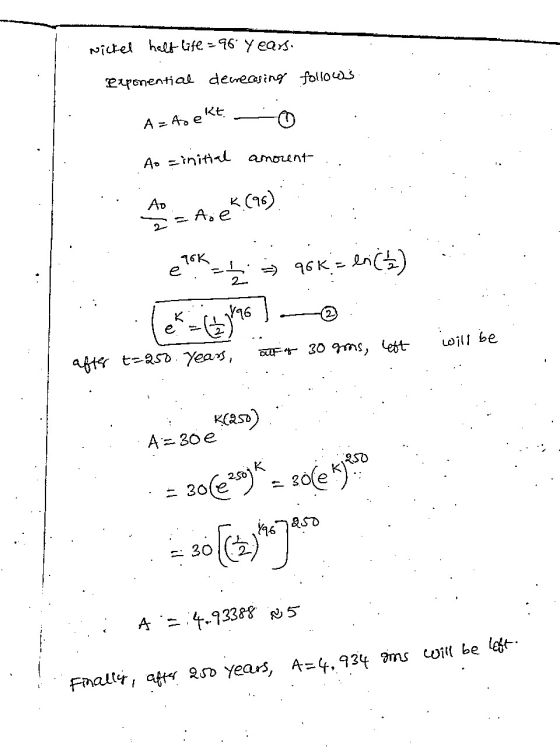 Nickel halt life - 96 years. Reponential decreasing follows KE Az Ase Ao = initial amount Ao ķ(96) 16K e =) 96K - en (2) { 19