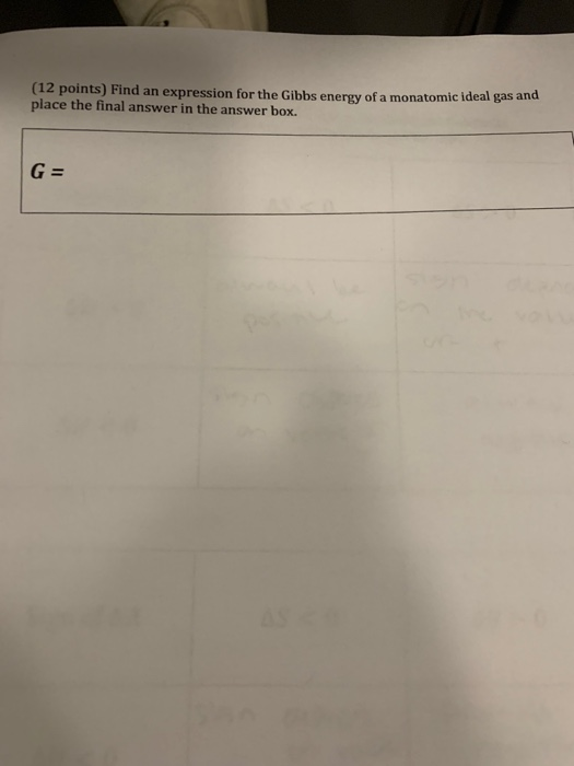 (12 points) Find an expression for the Gibbs energy of a monatomic ideal gas and place the final answer in the answer box. G
