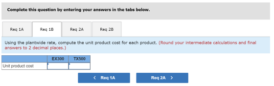 Complete this question by entering your answers in the tabs below. Req 1A Req 1B Req 2A Reg 2B Using the plantwide rate, comp