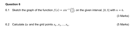 Question 6 6.1 Sketch the graph of the function f(x) = sin-1 on the given interval, [0,3] with n = 6. (3 Marks) 6.2 Calculate