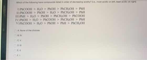 Which of the following have compounds listed in order of decreasing acidity? (.e., most acidic on left, least acidic on right