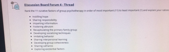 Discussion Board Forum 4- Thread Rank the 11 curative factors of group psychotherapy in order of most important (11) to least