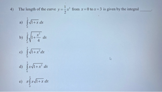 4) The length of the curve from x=0 to x = 3 is given by the integral a ditx de c) | Vl+xar & fri+r² dx c) Rſxv1+x dx