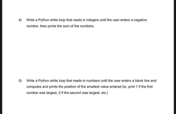 4) Write a Python while loop that reads in integers until the user enters a negative number, then prints the sum of the numbe