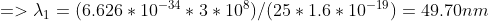=> \lambda_{1} = (6.626*10^{-34} * 3 * 10^{8}) / (25*1.6*10^{-19} ) = 49.70 nm