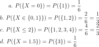 a. P({X = 0}) = P({1}) = 6. P({X € {0,1}}) = P({1,2}) c. P({X<2})= P({1,2,3,4}) d. P({X = 1.5}) = P({3}) = = OLAN CONCO