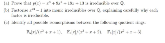 (a) Prove that p(x) = x3 + 9x2 + 18x + 13 is irreducible over Q. (b) Factorise 224 – 1 into monic irreducibles over Q, explai