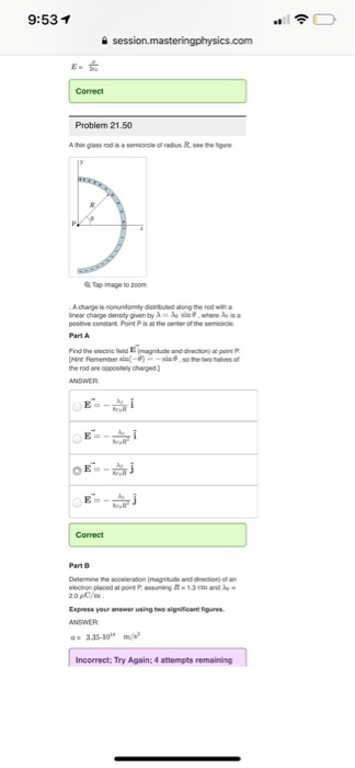9:531 Correct Problem 21.50 the center th Hine Remember sinl-6)so the two halves of ANSWER 0E--が Correct Part D Determine the 0pC Express your answer using twe significan igures ANSWER magnitude and directionj fan uaced at 00et P. Incorrect; Try Again: 4 attempts remaining