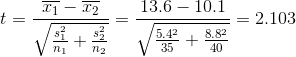 t=\frac{\overline{x_{1}}-\overline{x_{2}}}{\sqrt{\frac{s_{1}^{2}}{n_{1}}+\frac{s_{2}^{2}}{n_{2}}}} =\frac{13.6-10.1}{\sqrt{\frac{5.4^{2}}{35}+\frac{8.8^{2}}{40}}} =2.103