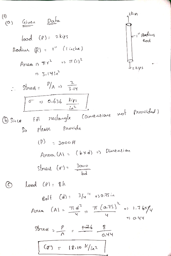 zlips (0) Iki Rodius Rool J12 kaps (6) Given Data lood (P) = 2 kips Rodius (R) = 1 (linche) Area =) Tr? - T (132 - 3.14 in?