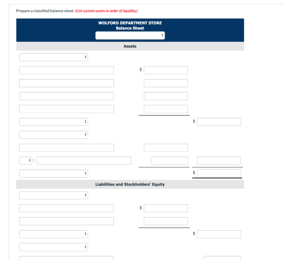 Prepare a classified balance sheet. (List current assets in order of liquidity.) WOLFORD DEPARTMENT STORE Balance Sheet Asset
