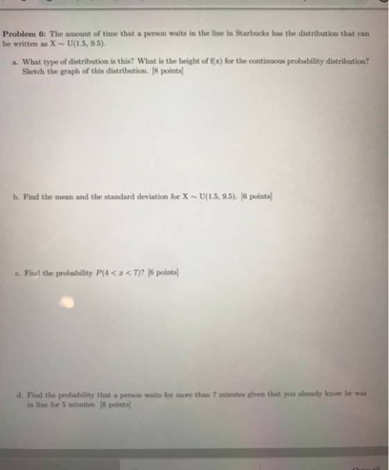 Problem 6: The amount of time that a person waits in the line in Starbucks has the distribution that can be written as X~U(1.