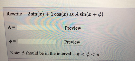 Rewrite-2 sin(x) + 1 cos (z) as A sin (z + φ) Preview A- Preview Note: φ should be in the interval-π < φ < π