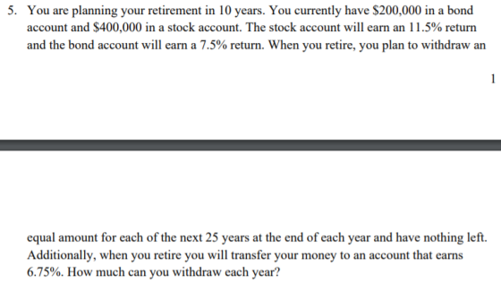 5. You are planning your retirement in 10 years. You currently have $200,000 in a bond account and $400,000 in a stock accoun