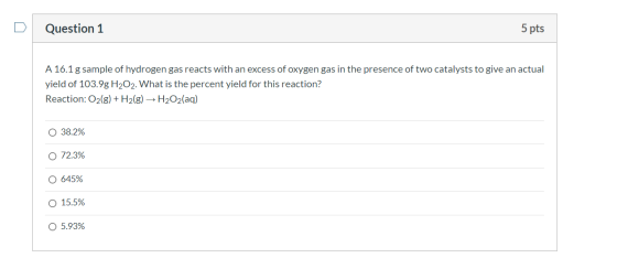 Question 1 5 pts A 16.1 g sample of hydrogen gas reacts with an excess of oxygen gas in the presence of two catalysts to give
