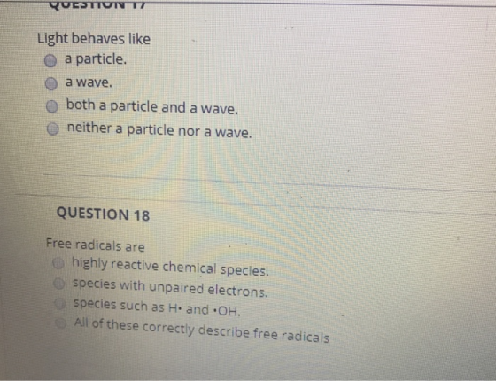 QUESTIUN IT Light behaves like a particle. a wave. both a particle and a wave. neither a particle nor a wave. QUESTION 18 Fre