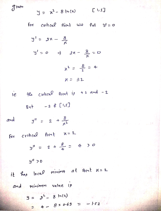 ginen y = x² - 8 1n(n) [15] for critical Point we put y = 0 y - 24 - x/00 yao 241- 8 22 Me? N = 12 i the critical point is +