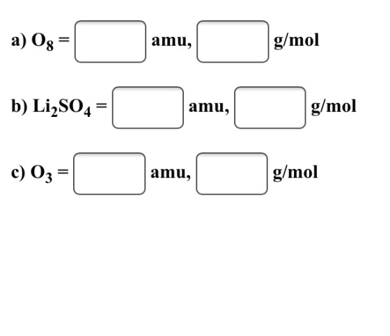 a) Og = amu, g/mol b) Li2SO4 = amu, g/mol c) O3 = amu, g/mol