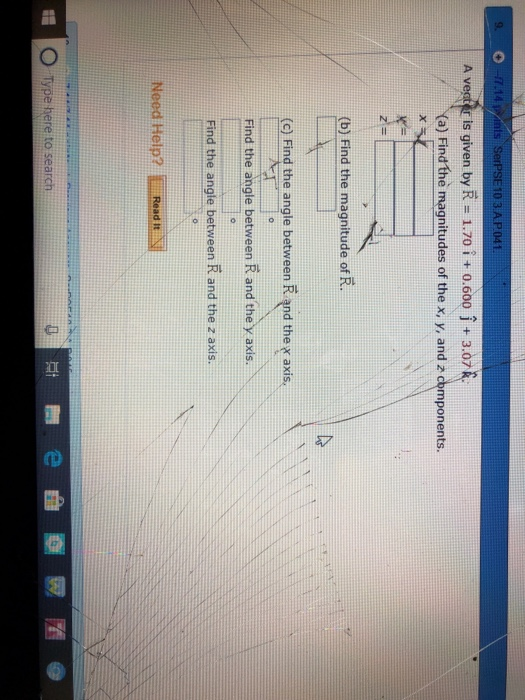 9. 0 -17.14ints SerPSE 103 AP 041 A veater is given by R = 1.70 i + 0.600 i + 3.07 (a) Find the magnitudes of the x, y, and a