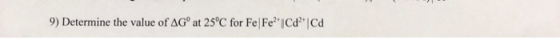 9) Determine the value of AG° at 25 °C for Fe Fe2 Cd2|Cd
