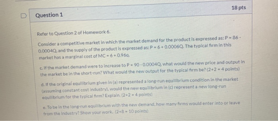 18 pts Question 1 Refer to Question 2 of Homework 6. Consider a competitive market in which the market demand for the product